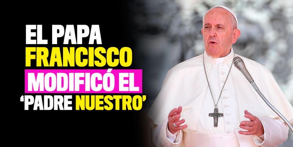 El papa Francisco modificó el Padre Nuestro